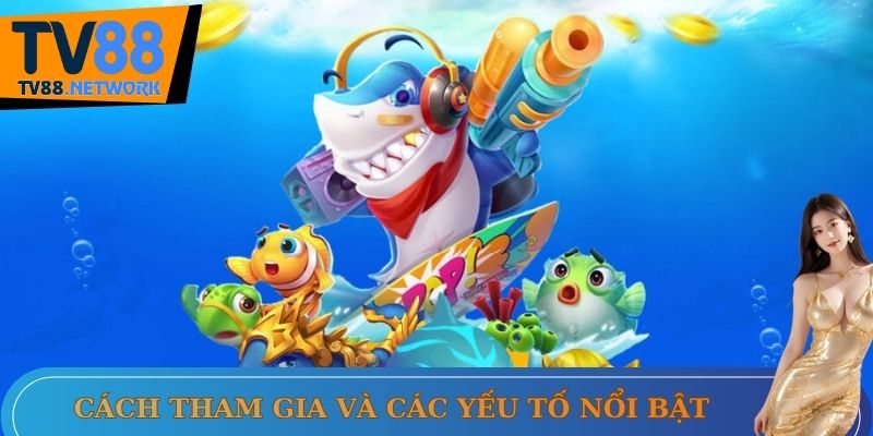 Cách tham gia và các yếu tố nổi bật