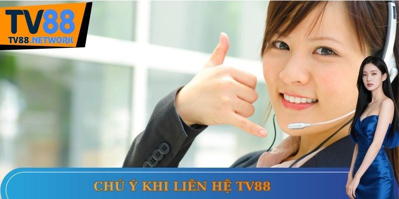 Chú ý khi liên hệ TV88
