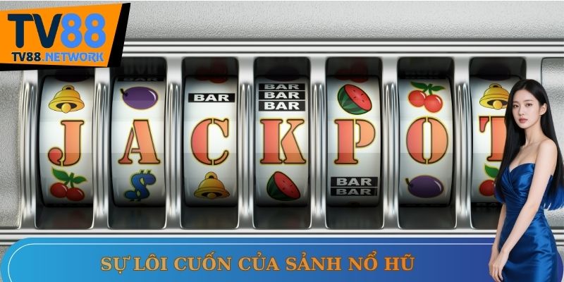 Sự lôi cuốn của sảnh nổ hũ